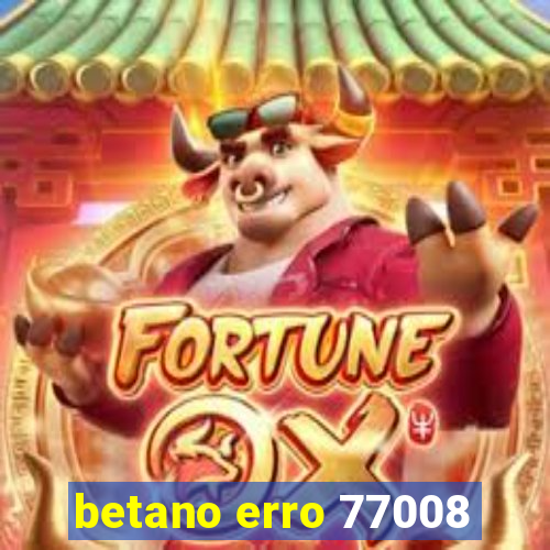 betano erro 77008